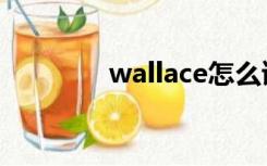 wallace怎么读（wallace）