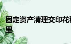 固定资产清理交印花税在企业所得税申报填哪里