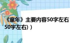 《童年》主要内容50字左右（请概括 童年 的主要内容(30至50字左右)）