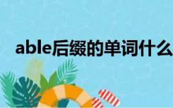 able后缀的单词什么时候去e（able后缀）