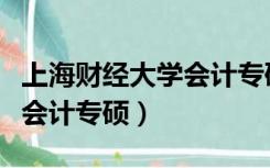 上海财经大学会计专硕分数线（上海财经大学会计专硕）