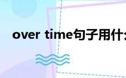 over time句子用什么时态（over time）