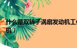 什么是双转子涡扇发动机工作原理（什么是双转子涡扇发动机）