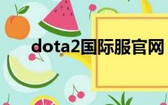 dota2国际服官网（dota2国服官网）