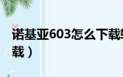 诺基亚603怎么下载软件（诺基亚603软件下载）