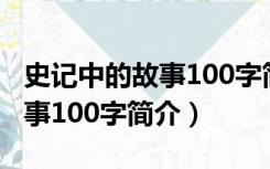 史记中的故事100字简介是什么（史记中的故事100字简介）