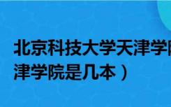 北京科技大学天津学院学费（北京科技大学天津学院是几本）