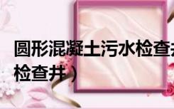 圆形混凝土污水检查井模具（圆形混凝土污水检查井）