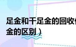 足金和千足金的回收价格一样吗（足金和千足金的区别）