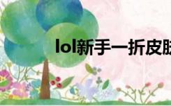 lol新手一折皮肤（lol1折皮肤）