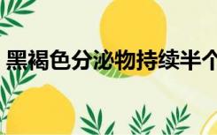 黑褐色分泌物持续半个月了怎么办（黑褐色）