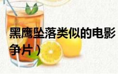 黑鹰坠落类似的电影（类似黑鹰坠落的现代战争片）