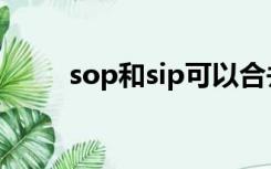 sop和sip可以合并么（sop和sip）