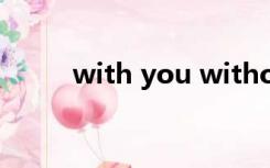 with you without you什么意思