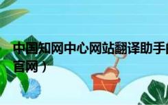 中国知网中心网站翻译助手的翻译功能（中国知网翻译助手官网）