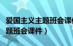 爱国主义主题班会课件模板红色（爱国主义主题班会课件）