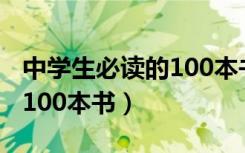 中学生必读的100本书及简介（中学生必读的100本书）