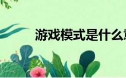 游戏模式是什么意思（游戏模式）