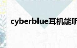 cyberblue耳机能听歌吗（cyberblue）