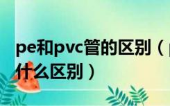 pe和pvc管的区别（pe管与ppr管和pvc管有什么区别）