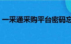 一采通采购平台密码忘记（一采通采购平台）