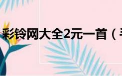 彩铃网大全2元一首（手机彩铃下载2元一首）