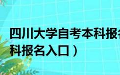 四川大学自考本科报名网站（四川大学自考本科报名入口）