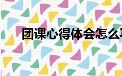 团课心得体会怎么写（团课心得体会）