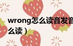 wrong怎么读音发音英语怎么说（wrong怎么读）