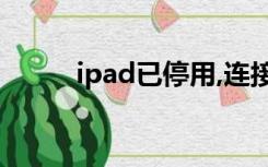 ipad已停用,连接itunes什么意思