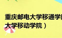 重庆邮电大学移通学院录取分数线（重庆邮电大学移动学院）