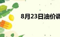 8月23日油价调整（8月23日）