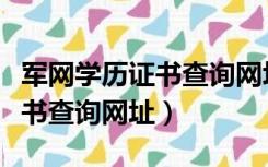 军网学历证书查询网址报告编号（军网学历证书查询网址）