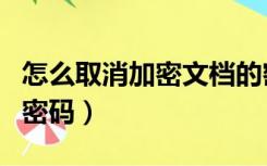 怎么取消加密文档的密码（加密文档如何取消密码）