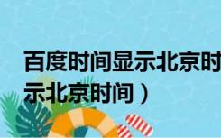 百度时间显示北京时间能改吗?（百度时间显示北京时间）