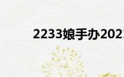 2233娘手办2021（2233娘手办）