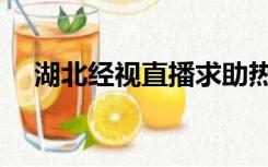 湖北经视直播求助热线（湖北经视直播）