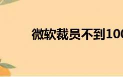 微软裁员不到1000人（微软裁员）