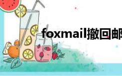 foxmail撤回邮件（fox mail）