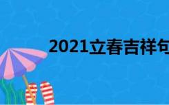 2021立春吉祥句子（2021立春）