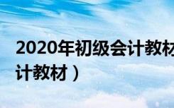 2020年初级会计教材去哪买（2020年初级会计教材）