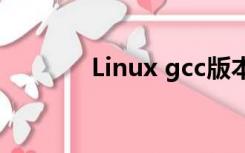 Linux gcc版本（linux gcc）