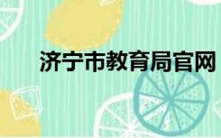 济宁市教育局官网（济宁教育局官网）