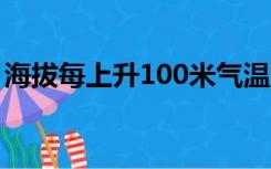 海拔每上升100米气温会下降多少度百度百科