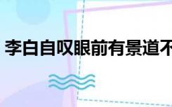 李白自叹眼前有景道不得（眼前有景道不得）