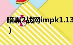 暗黑2战网impk1.13（impk暗黑破坏神战网）