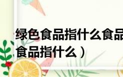 绿色食品指什么食品? A. 蔬菜、水果（绿色食品指什么）