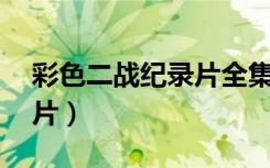 彩色二战纪录片全集13高清（彩色二战纪录片）