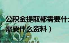 公积金提取都需要什么资料吗（公积金提取都需要什么资料）