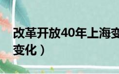 改革开放40年上海变迁（上海改革开放40年变化）